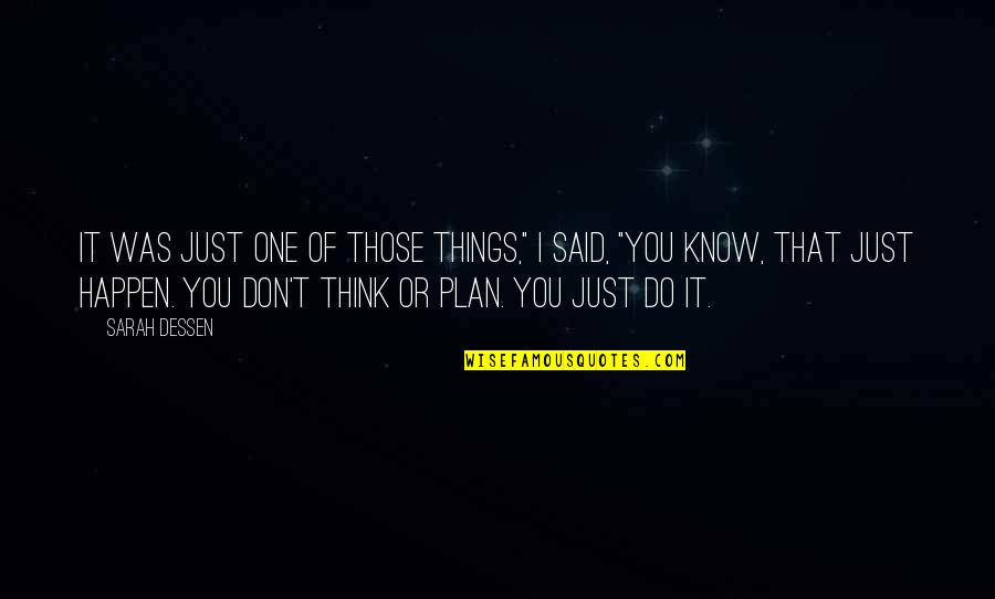 Think The Unthinkable Quotes By Sarah Dessen: It was just one of those things," I