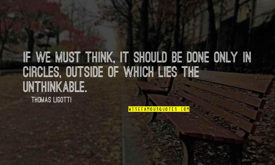 Think The Unthinkable Quotes By Thomas Ligotti: If we must think, it should be done