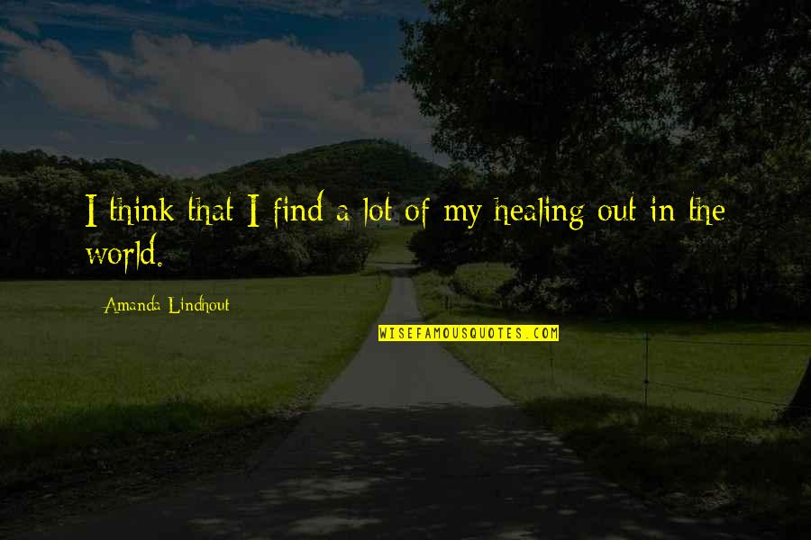 Think The World Of Quotes By Amanda Lindhout: I think that I find a lot of