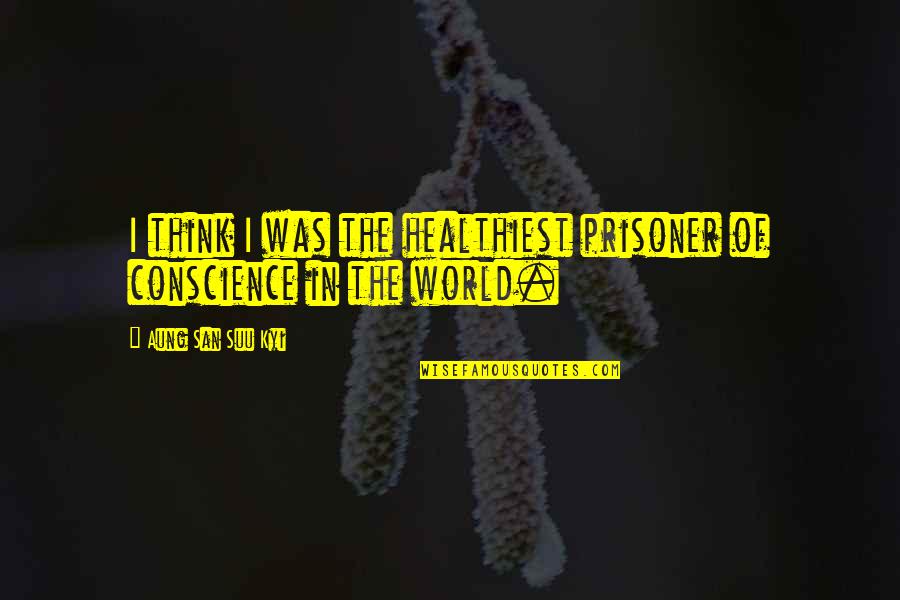 Think The World Of Quotes By Aung San Suu Kyi: I think I was the healthiest prisoner of