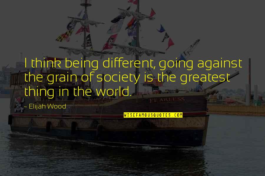 Think The World Of Quotes By Elijah Wood: I think being different, going against the grain