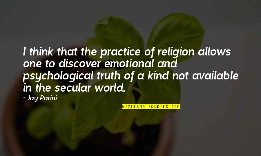 Think The World Of Quotes By Jay Parini: I think that the practice of religion allows