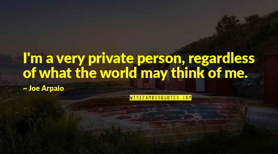 Think The World Of Quotes By Joe Arpaio: I'm a very private person, regardless of what