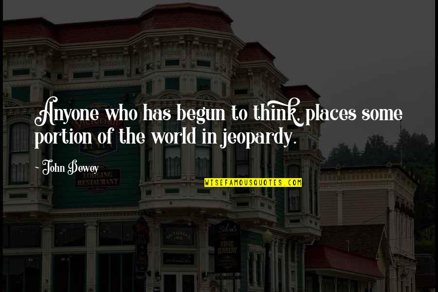 Think The World Of Quotes By John Dewey: Anyone who has begun to think, places some