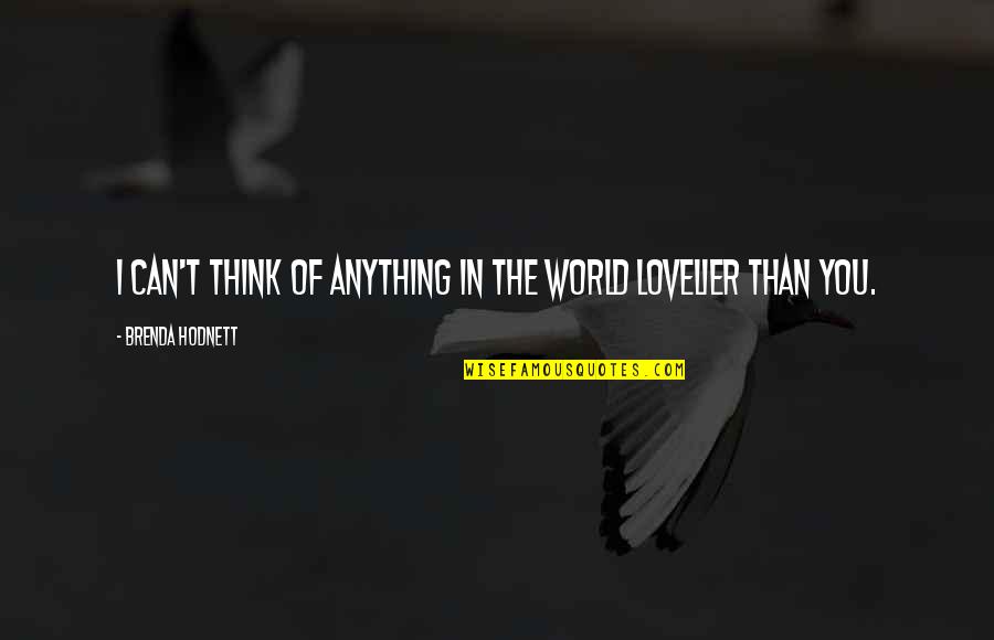 Think The World Of You Quotes By Brenda Hodnett: I can't think of anything in the world