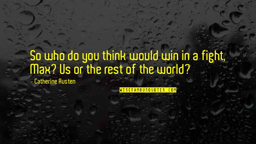 Think The World Of You Quotes By Catherine Austen: So who do you think would win in