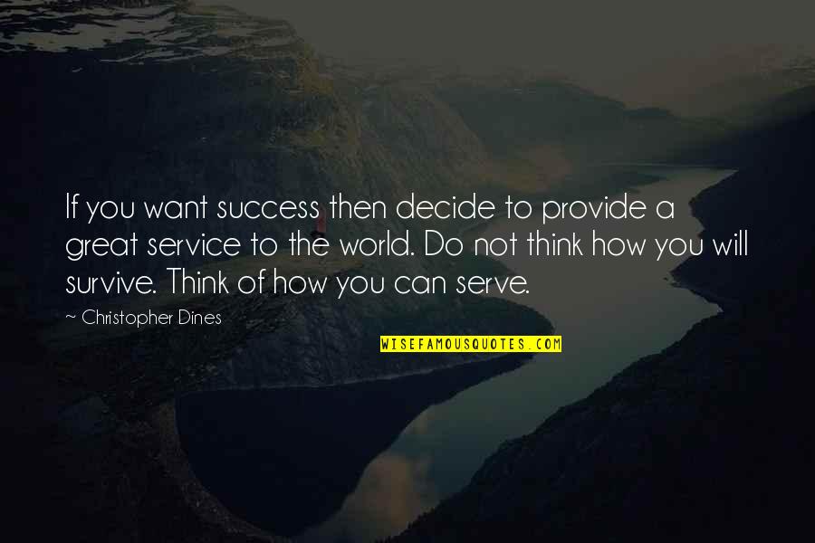 Think The World Of You Quotes By Christopher Dines: If you want success then decide to provide
