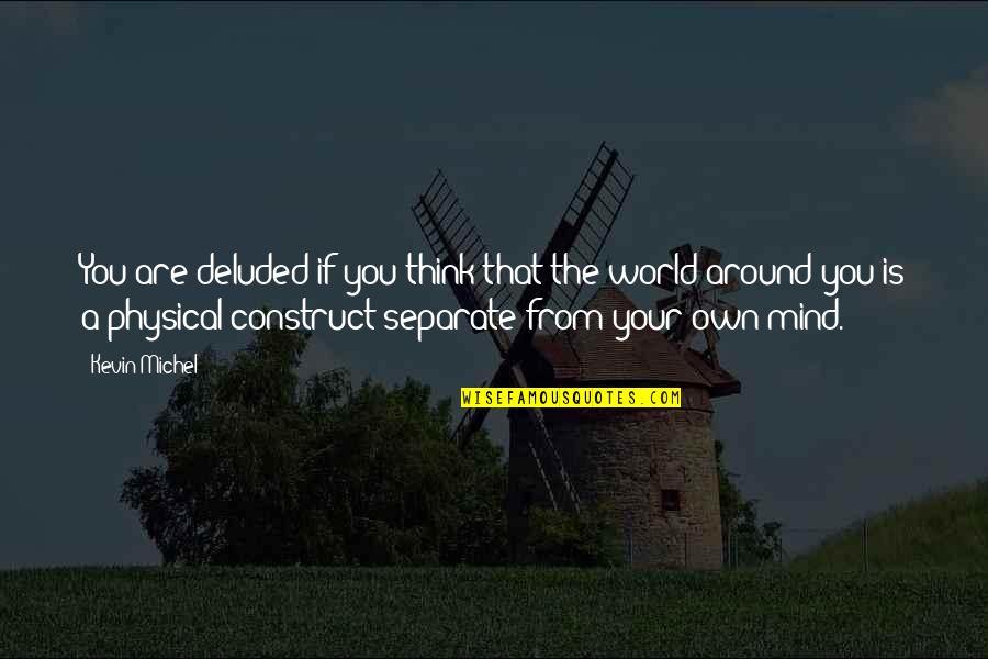 Think The World Of You Quotes By Kevin Michel: You are deluded if you think that the