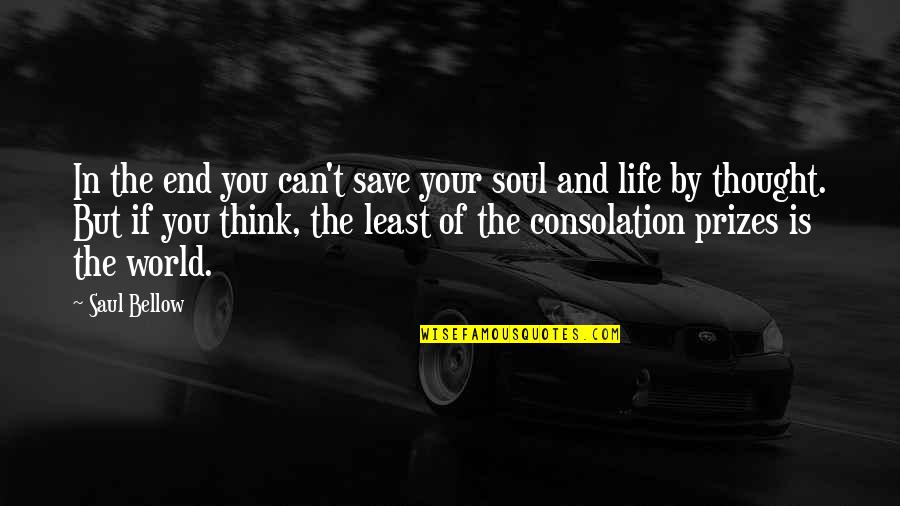 Think The World Of You Quotes By Saul Bellow: In the end you can't save your soul