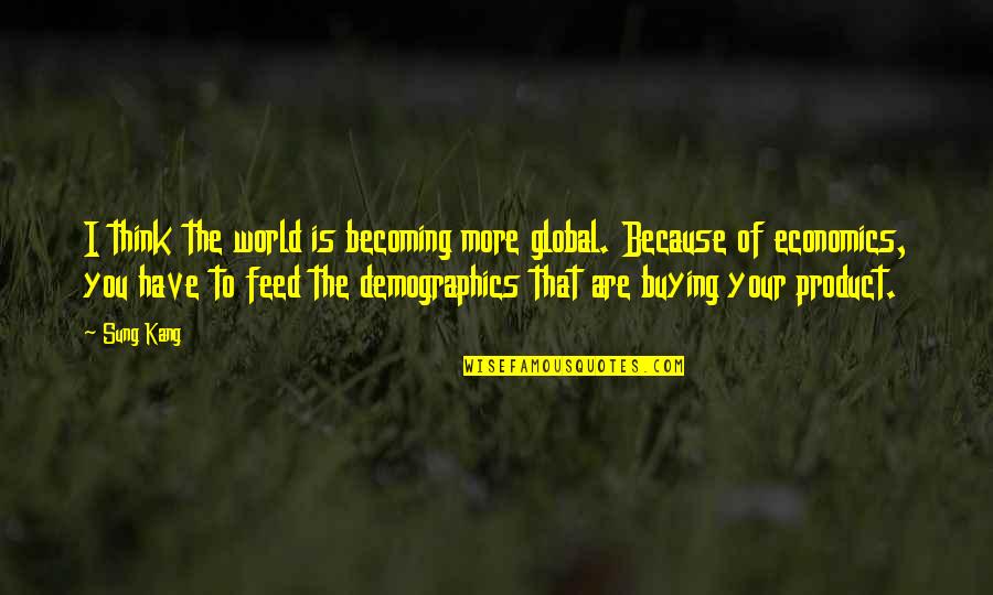 Think The World Of You Quotes By Sung Kang: I think the world is becoming more global.