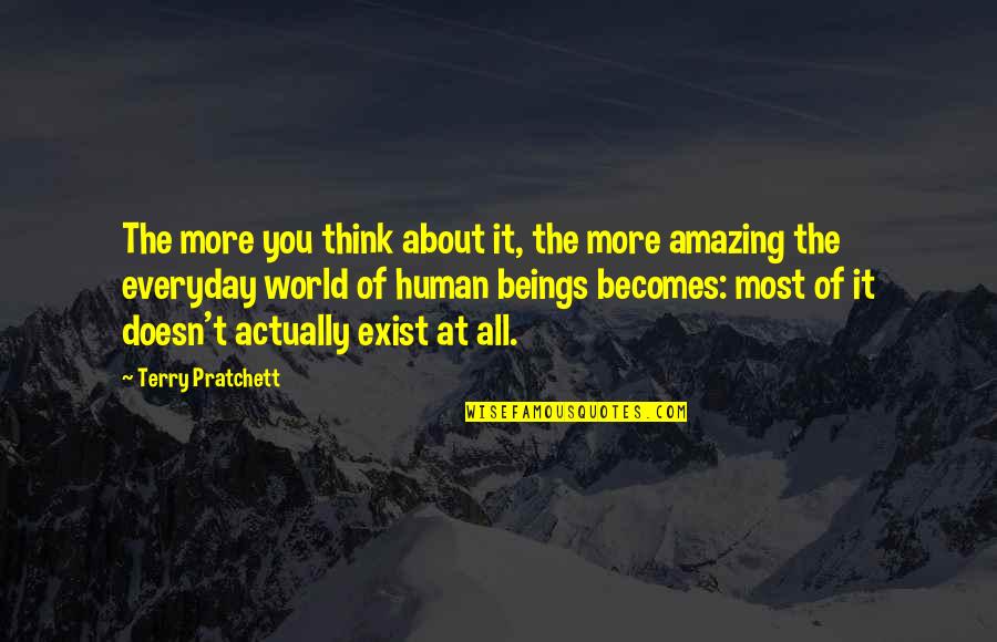 Think The World Of You Quotes By Terry Pratchett: The more you think about it, the more