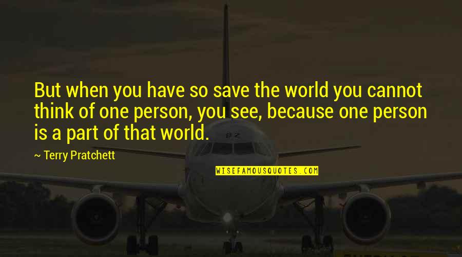 Think The World Of You Quotes By Terry Pratchett: But when you have so save the world