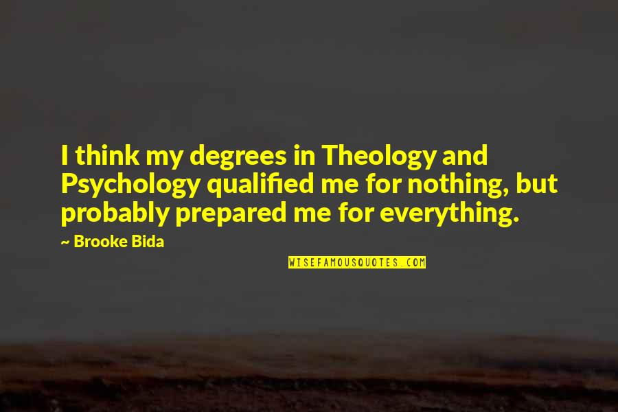 Think Theology Quotes By Brooke Bida: I think my degrees in Theology and Psychology
