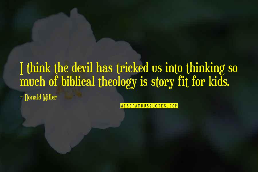 Think Theology Quotes By Donald Miller: I think the devil has tricked us into Think Theology Quotes By Donald Miller: I think the devil has tricked us into