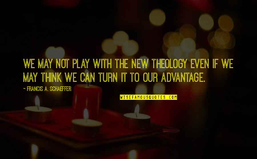 Think Theology Quotes By Francis A. Schaeffer: We may not play with the new theology Think Theology Quotes By Francis A. Schaeffer: We may not play with the new theology