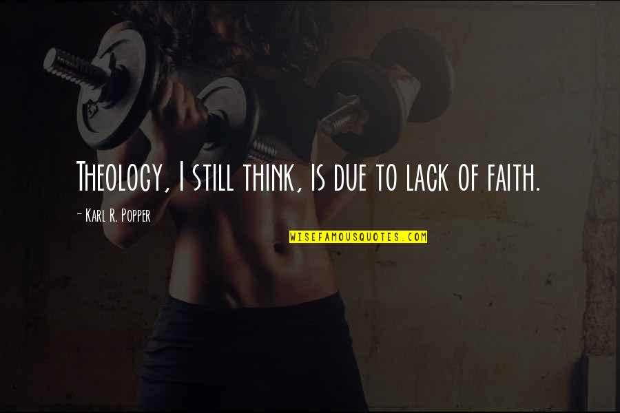 Think Theology Quotes By Karl R. Popper: Theology, I still think, is due to lack Think Theology Quotes By Karl R. Popper: Theology, I still think, is due to lack