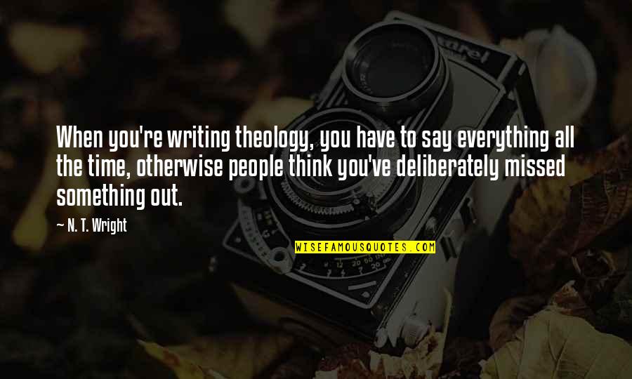 Think Theology Quotes By N. T. Wright: When you're writing theology, you have to say Think Theology Quotes By N. T. Wright: When you're writing theology, you have to say