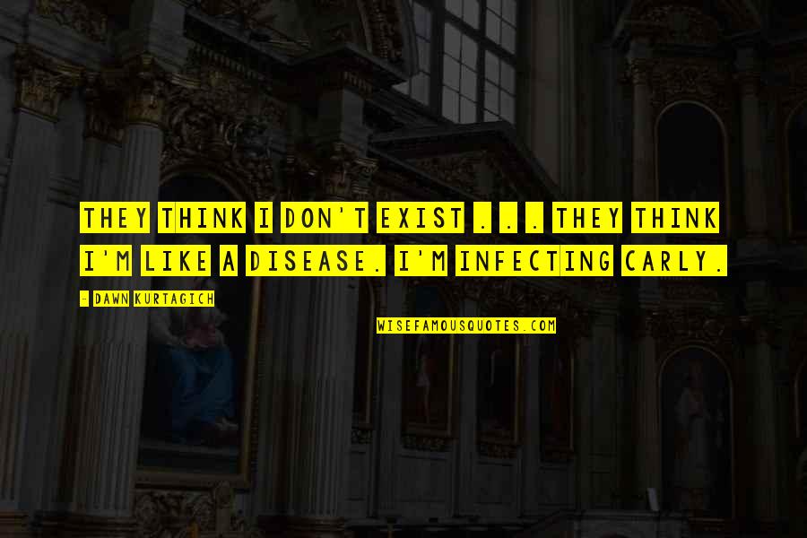 Think They Exist Quotes By Dawn Kurtagich: They think I don't exist . . .