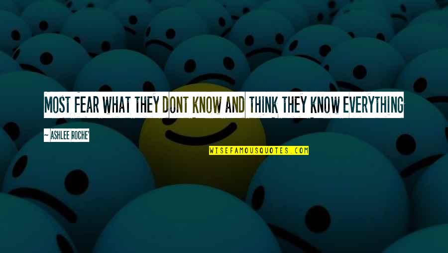 Think They Know Everything Quotes By Ashlee Roche': Most fear what they dont know and think