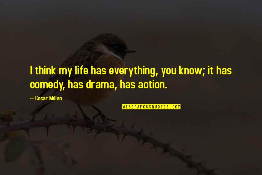 Think They Know Everything Quotes By Cesar Millan: I think my life has everything, you know;