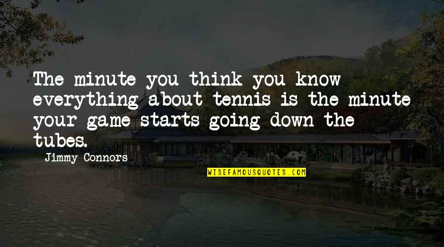 Think They Know Everything Quotes By Jimmy Connors: The minute you think you know everything about Think They Know Everything Quotes By Jimmy Connors: The minute you think you know everything about