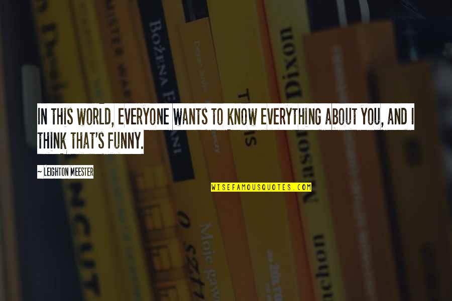 Think They Know Everything Quotes By Leighton Meester: In this world, everyone wants to know everything