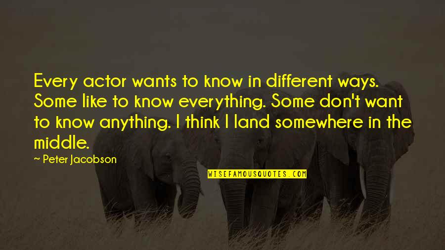 Think They Know Everything Quotes By Peter Jacobson: Every actor wants to know in different ways.