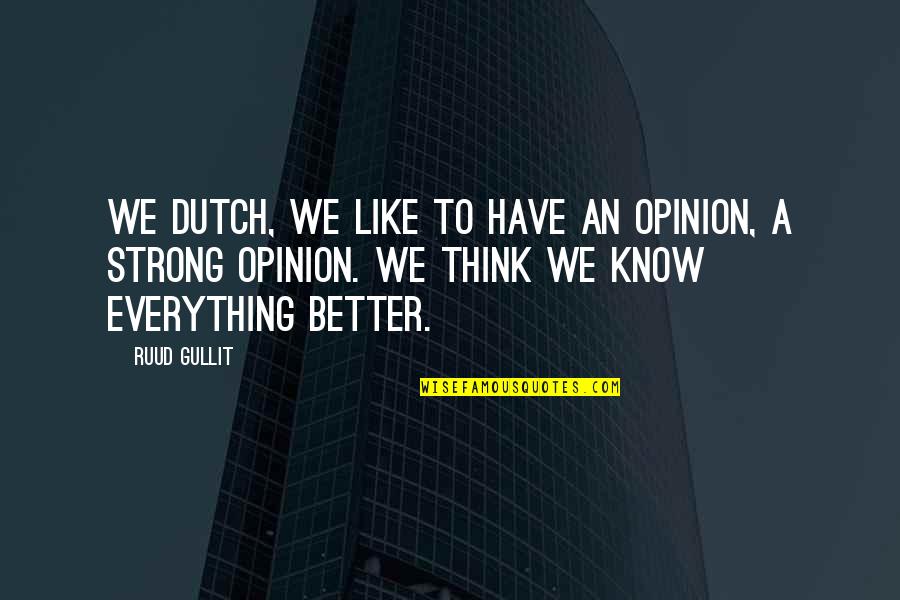 Think They Know Everything Quotes By Ruud Gullit: We Dutch, we like to have an opinion, Think They Know Everything Quotes By Ruud Gullit: We Dutch, we like to have an opinion,