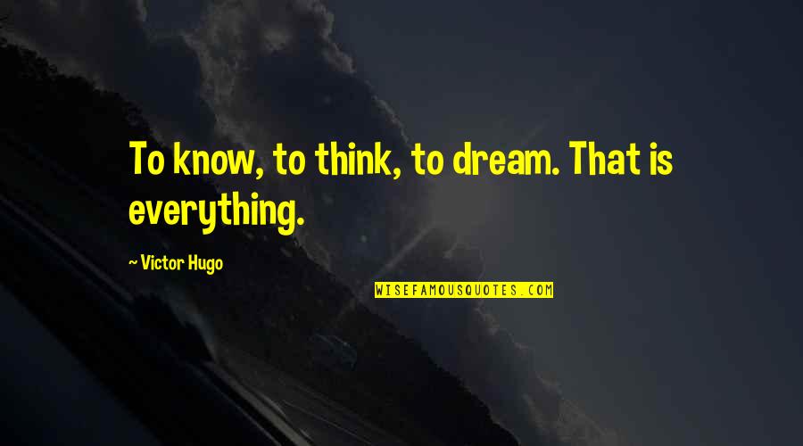 Think They Know Everything Quotes By Victor Hugo: To know, to think, to dream. That is