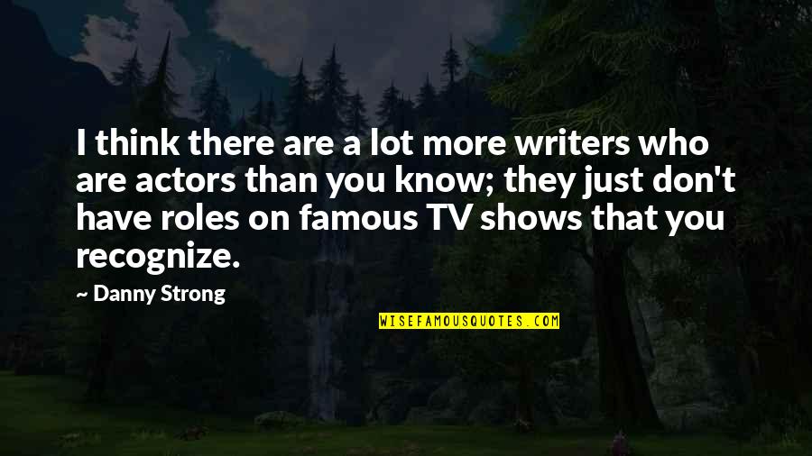 Think They Know You Quotes By Danny Strong: I think there are a lot more writers