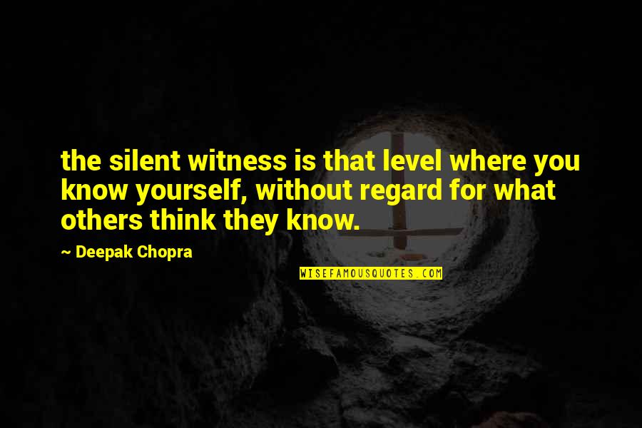 Think They Know You Quotes By Deepak Chopra: the silent witness is that level where you