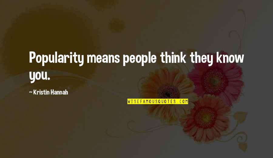 Think They Know You Quotes By Kristin Hannah: Popularity means people think they know you.