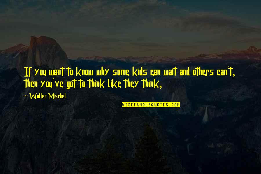Think They Know You Quotes By Walter Mischel: If you want to know why some kids