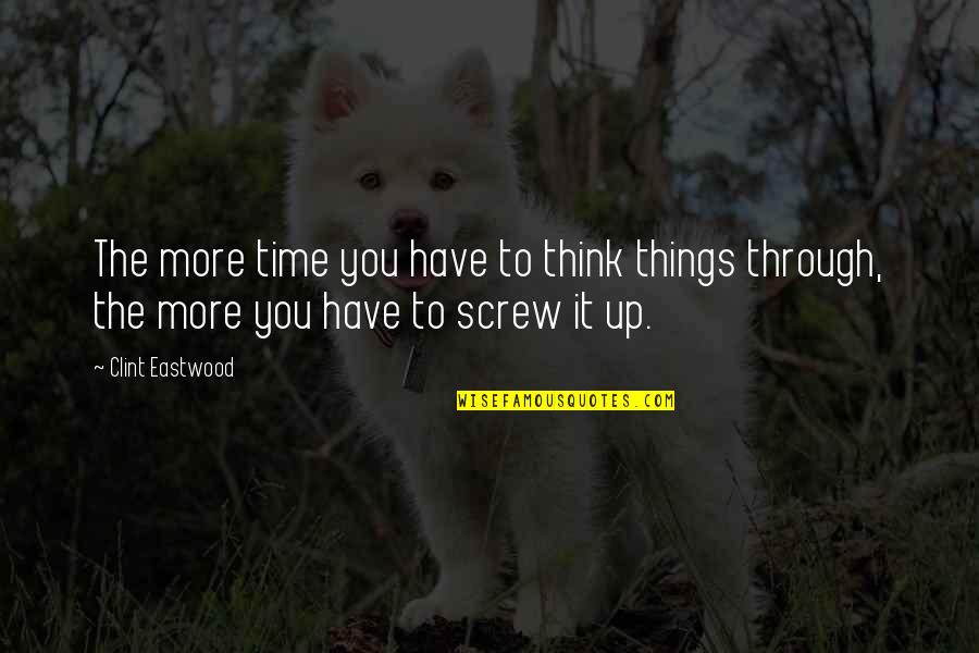 Think Things Through Quotes By Clint Eastwood: The more time you have to think things