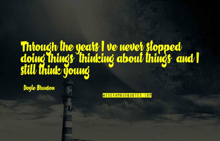 Think Things Through Quotes By Doyle Brunson: Through the years I've never stopped doing things,