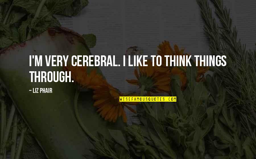 Think Things Through Quotes By Liz Phair: I'm very cerebral. I like to think things