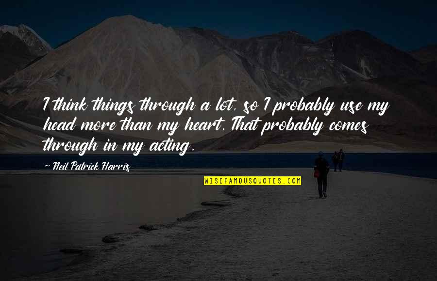 Think Things Through Quotes By Neil Patrick Harris: I think things through a lot, so I