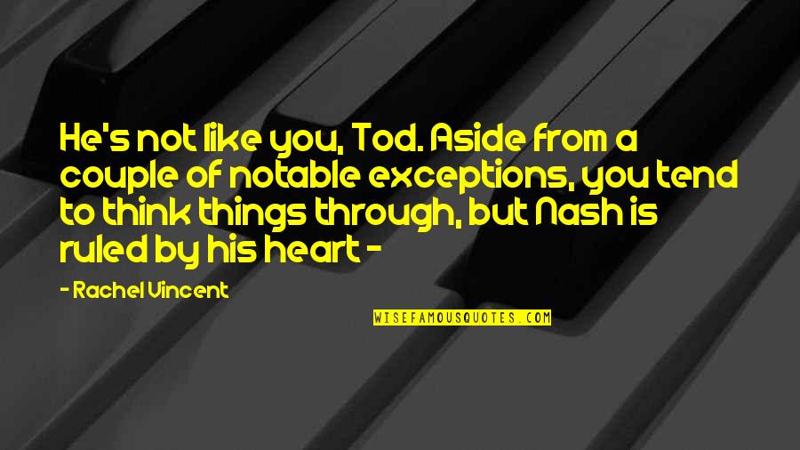 Think Things Through Quotes By Rachel Vincent: He's not like you, Tod. Aside from a