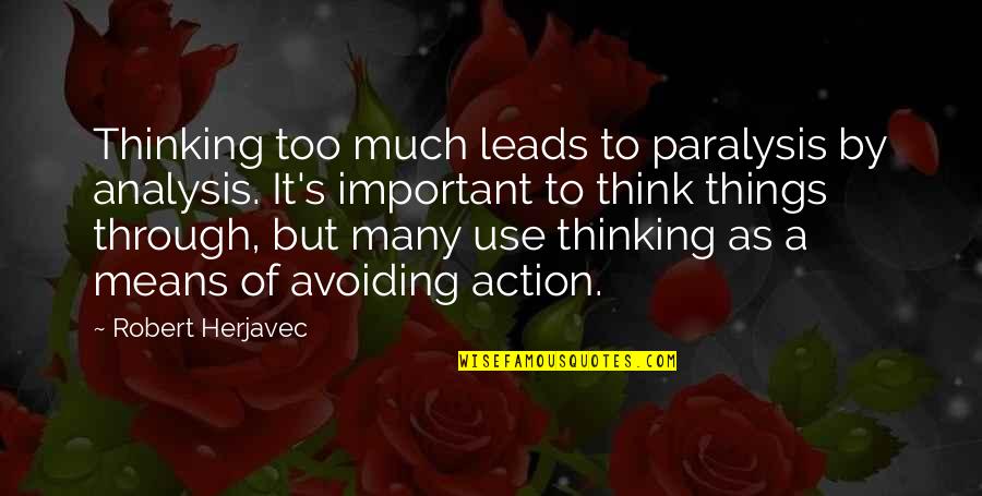 Think Things Through Quotes By Robert Herjavec: Thinking too much leads to paralysis by analysis.