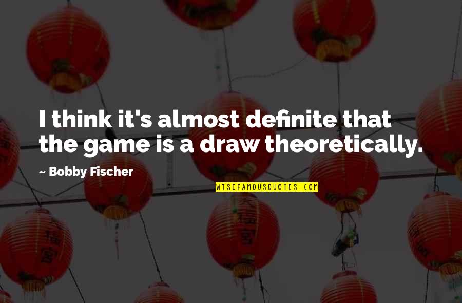 Think Think Game Quotes By Bobby Fischer: I think it's almost definite that the game