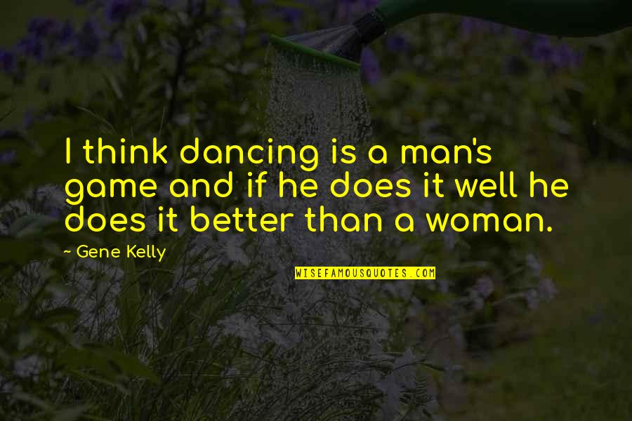 Think Think Game Quotes By Gene Kelly: I think dancing is a man's game and