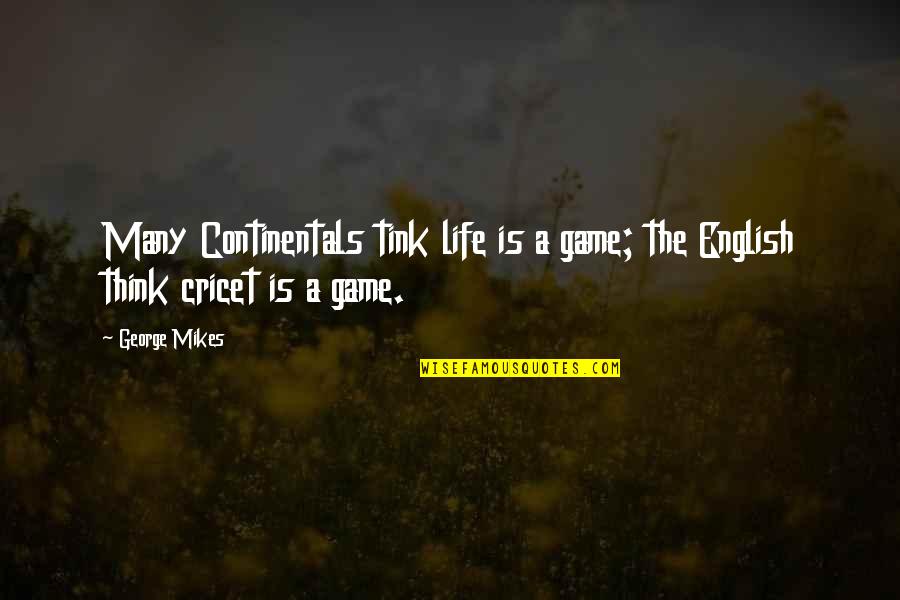 Think Think Game Quotes By George Mikes: Many Continentals tink life is a game; the