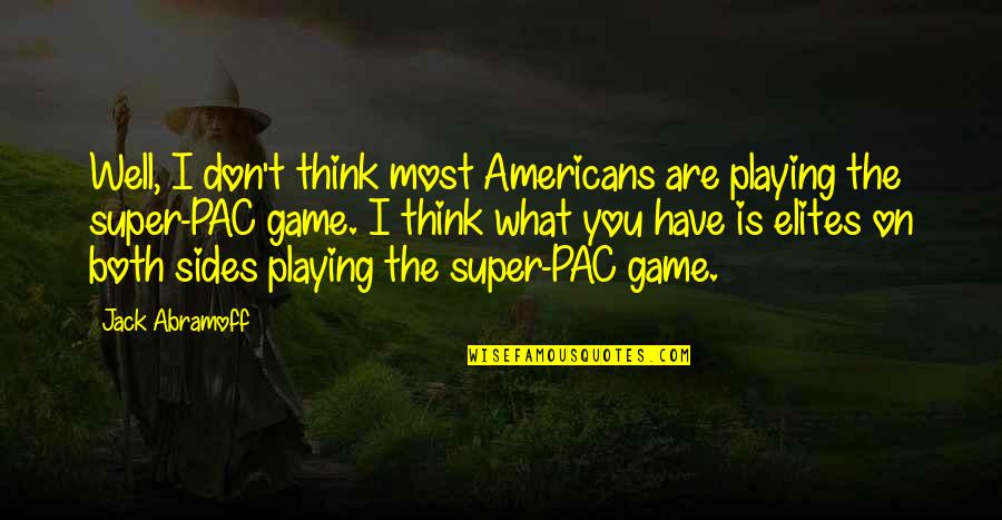 Think Think Game Quotes By Jack Abramoff: Well, I don't think most Americans are playing