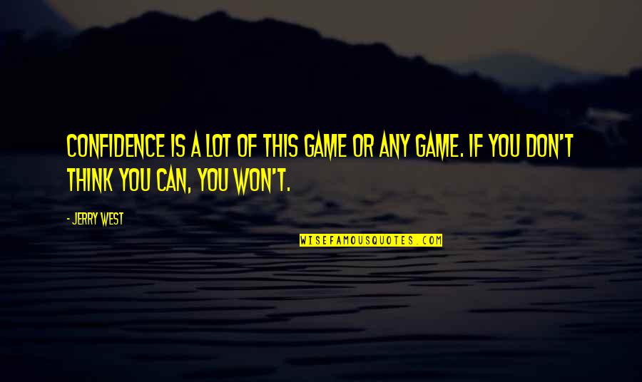 Think Think Game Quotes By Jerry West: Confidence is a lot of this game or