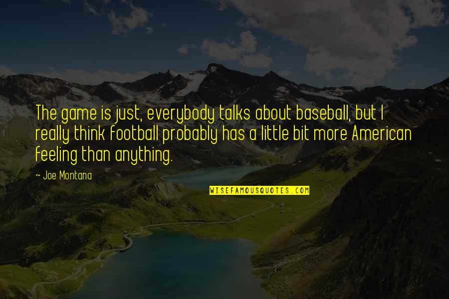 Think Think Game Quotes By Joe Montana: The game is just, everybody talks about baseball,