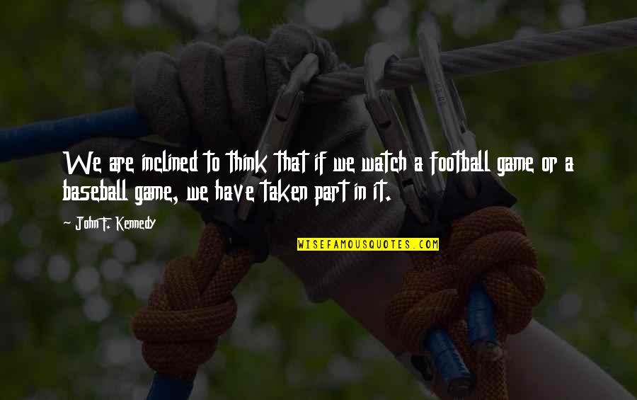 Think Think Game Quotes By John F. Kennedy: We are inclined to think that if we