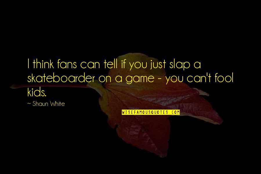 Think Think Game Quotes By Shaun White: I think fans can tell if you just
