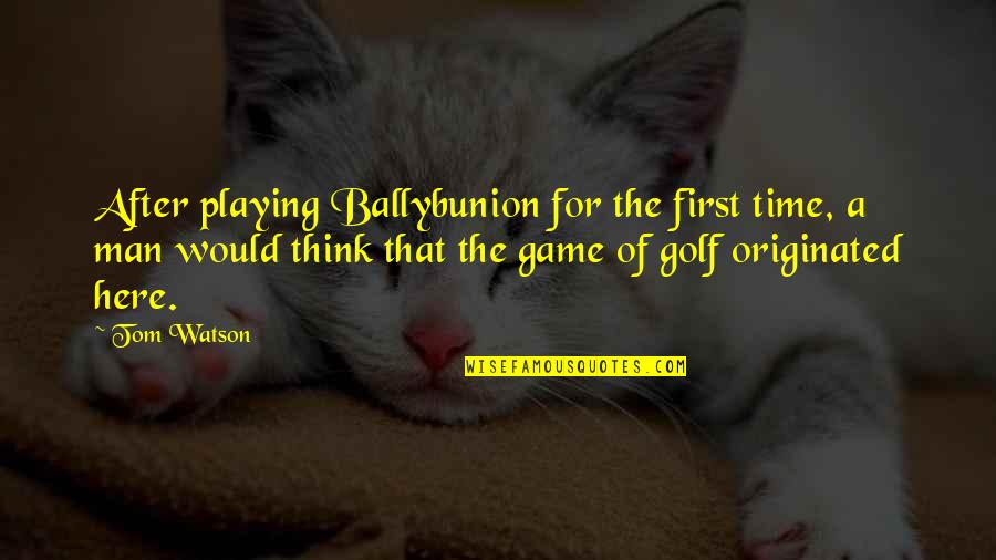 Think Think Game Quotes By Tom Watson: After playing Ballybunion for the first time, a