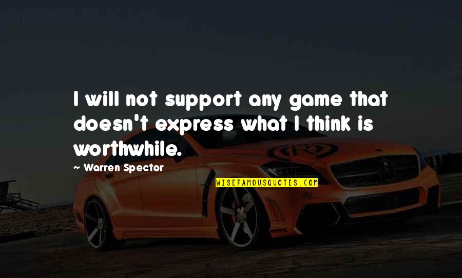Think Think Game Quotes By Warren Spector: I will not support any game that doesn't