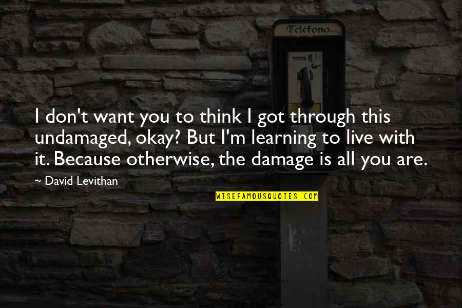 Think Through Learning Quotes By David Levithan: I don't want you to think I got